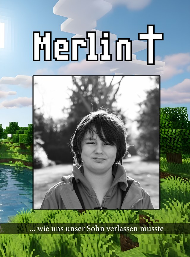 Buchcover: der Schriftzug „Merlin †“ in Minecraft-Typografie über einer Minecraft-Landschaft, darin ein Schwarz-Weiß-Porträt von Merlin. Untertitel: „… wie uns unser Sohn verlassen musste“.